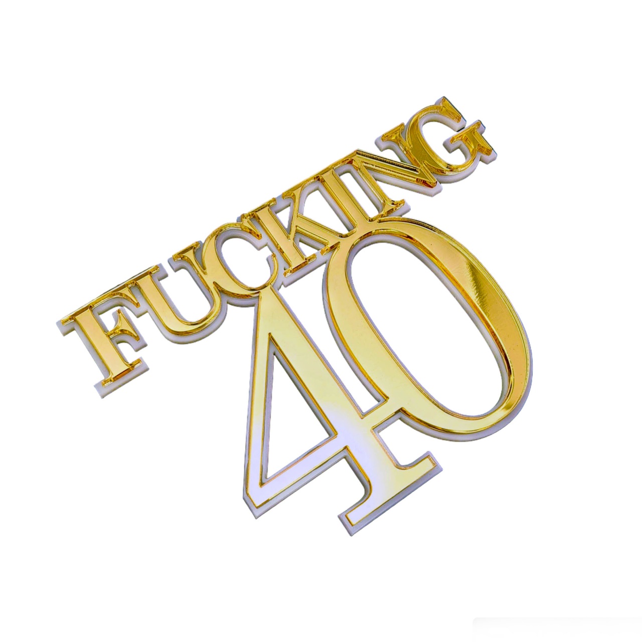 Decor tort "Fucking 40", 15×10 cm, plexiglas alb și oglindă aurie